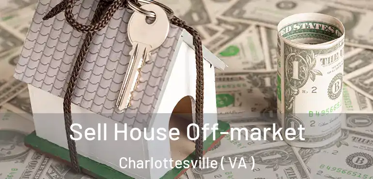  Sell House Off-market Charlottesville ( VA )