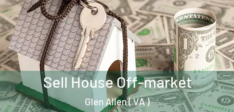  Sell House Off-market Glen Allen ( VA )