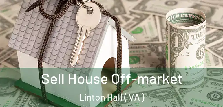  Sell House Off-market Linton Hall ( VA )