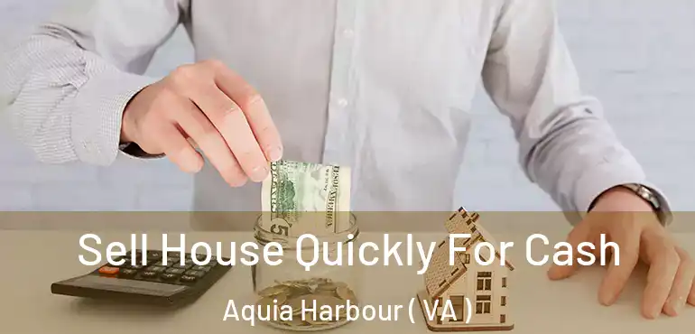  Sell House Quickly For Cash Aquia Harbour ( VA )