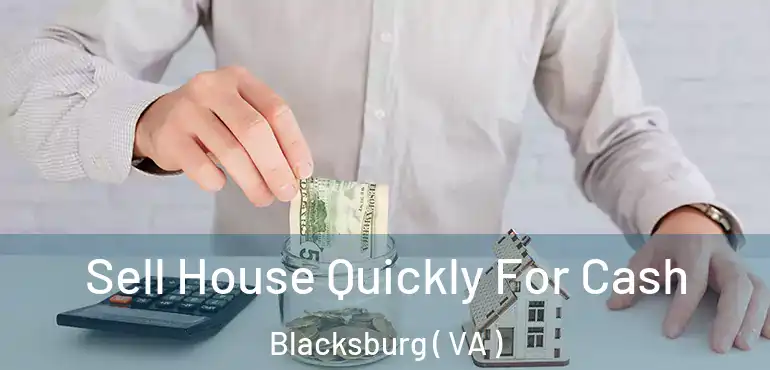  Sell House Quickly For Cash Blacksburg ( VA )