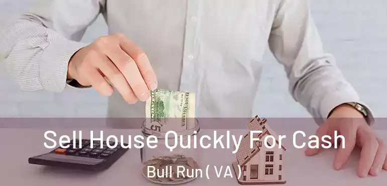  Sell House Quickly For Cash Bull Run ( VA )