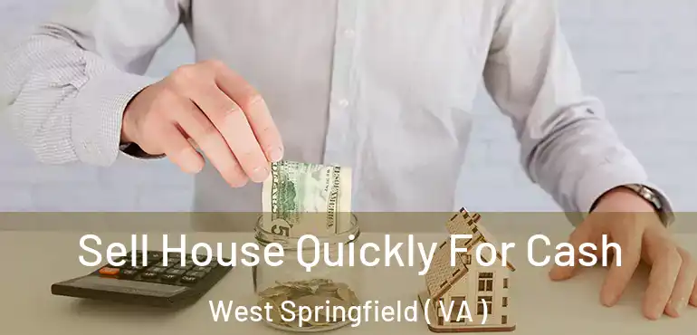  Sell House Quickly For Cash West Springfield ( VA )