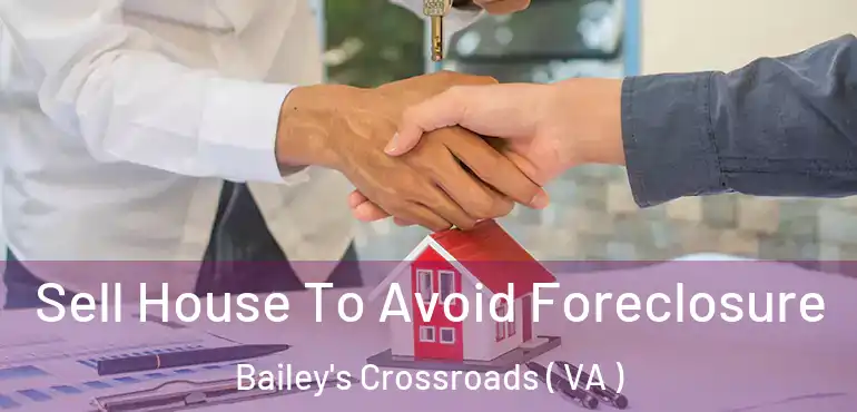 Sell House To Avoid Foreclosure Bailey's Crossroads ( VA )