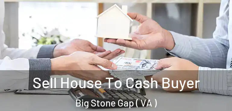  Sell House To Cash Buyer Big Stone Gap ( VA )