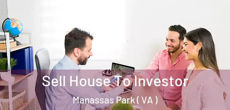  Sell House To Investor Manassas Park ( VA )