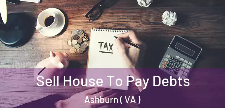  Sell House To Pay Debts Ashburn ( VA )