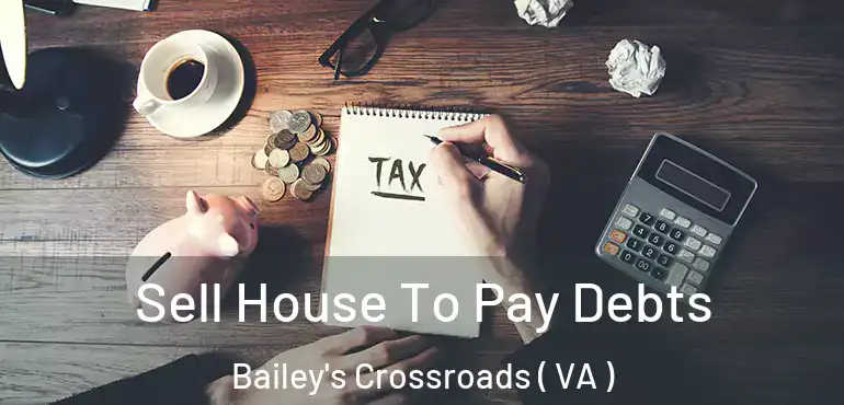  Sell House To Pay Debts Bailey's Crossroads ( VA )