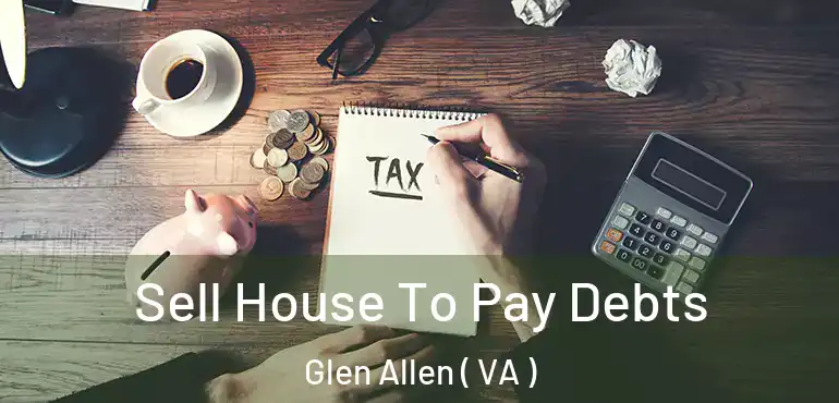  Sell House To Pay Debts Glen Allen ( VA )