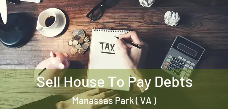  Sell House To Pay Debts Manassas Park ( VA )