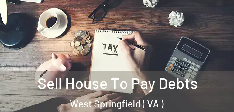  Sell House To Pay Debts West Springfield ( VA )