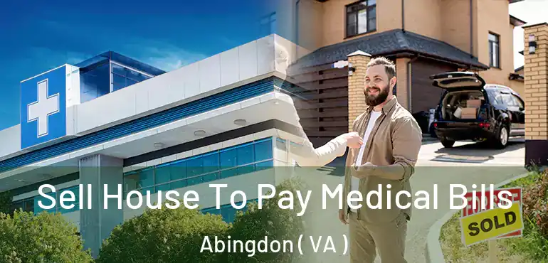  Sell House To Pay Medical Bills Abingdon ( VA )