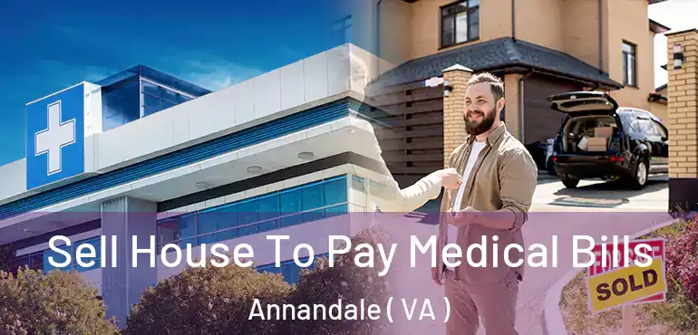  Sell House To Pay Medical Bills Annandale ( VA )