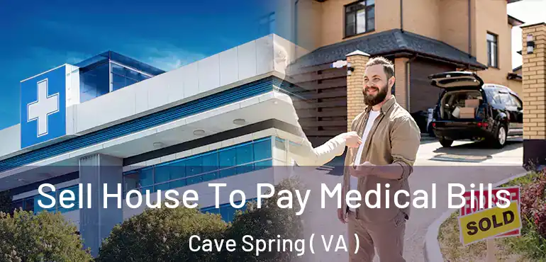  Sell House To Pay Medical Bills Cave Spring ( VA )