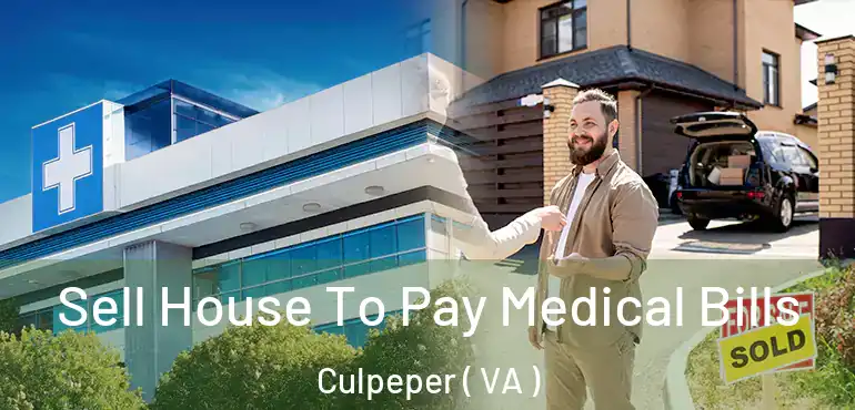  Sell House To Pay Medical Bills Culpeper ( VA )