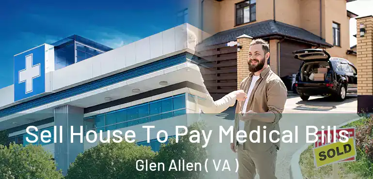  Sell House To Pay Medical Bills Glen Allen ( VA )