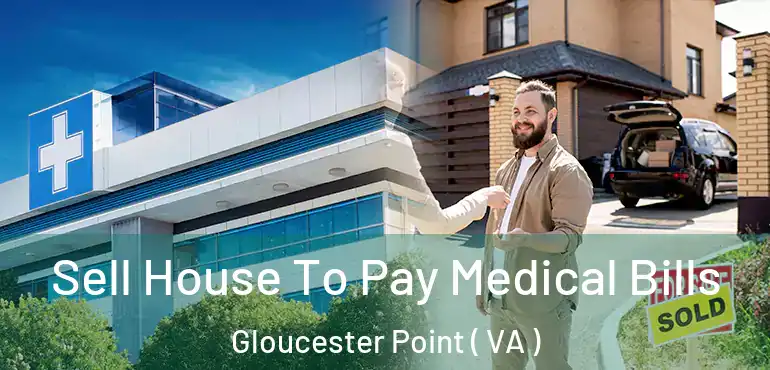  Sell House To Pay Medical Bills Gloucester Point ( VA )