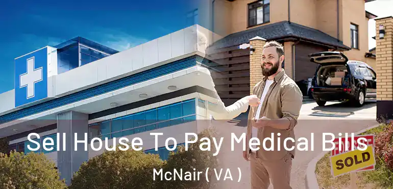  Sell House To Pay Medical Bills McNair ( VA )