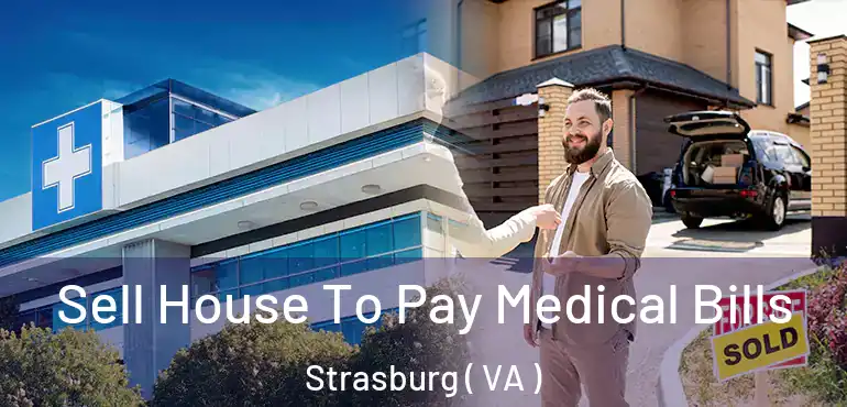  Sell House To Pay Medical Bills Strasburg ( VA )