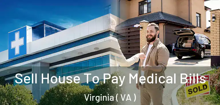  Sell House To Pay Medical Bills Virginia ( VA )