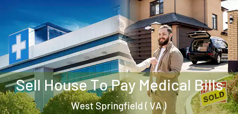  Sell House To Pay Medical Bills West Springfield ( VA )
