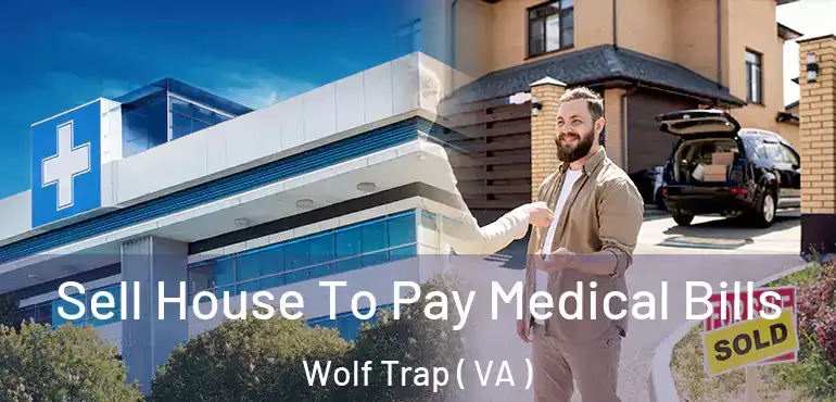  Sell House To Pay Medical Bills Wolf Trap ( VA )