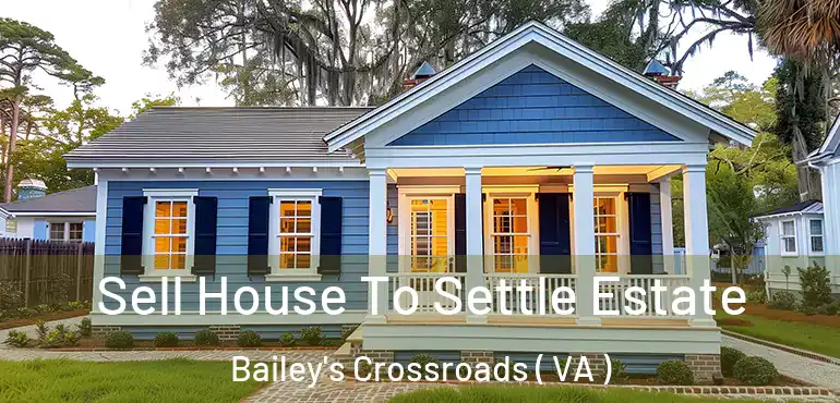 Sell House To Settle Estate Bailey's Crossroads ( VA )