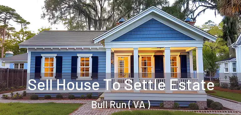  Sell House To Settle Estate Bull Run ( VA )