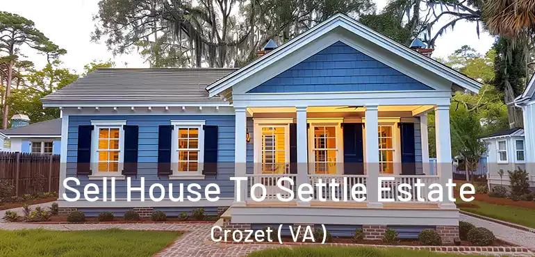 Sell House To Settle Estate Crozet ( VA )