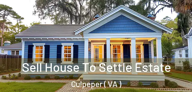  Sell House To Settle Estate Culpeper ( VA )