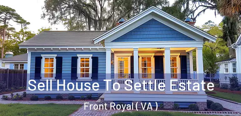  Sell House To Settle Estate Front Royal ( VA )