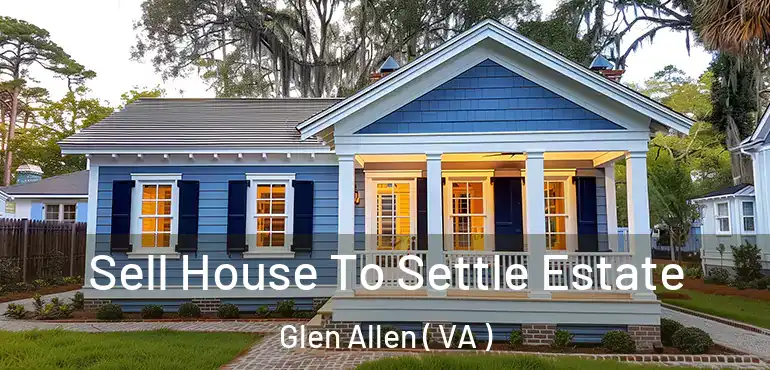  Sell House To Settle Estate Glen Allen ( VA )