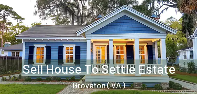  Sell House To Settle Estate Groveton ( VA )