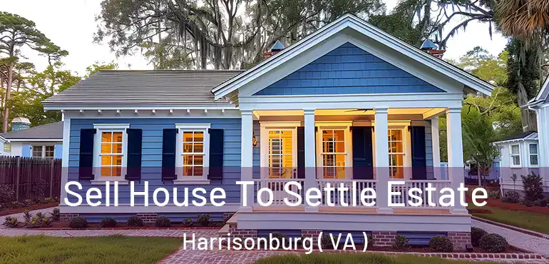  Sell House To Settle Estate Harrisonburg ( VA )