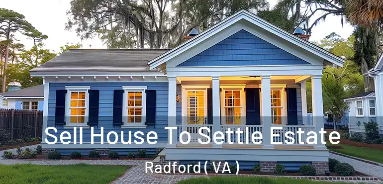  Sell House To Settle Estate Radford ( VA )
