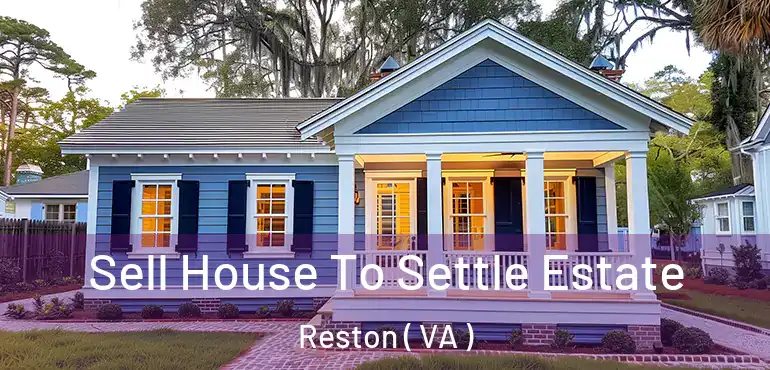  Sell House To Settle Estate Reston ( VA )