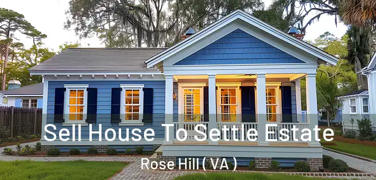 Sell House To Settle Estate Rose Hill ( VA )