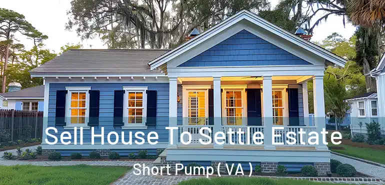  Sell House To Settle Estate Short Pump ( VA )