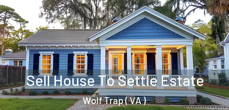  Sell House To Settle Estate Wolf Trap ( VA )