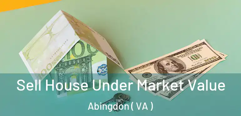  Sell House Under Market Value Abingdon ( VA )
