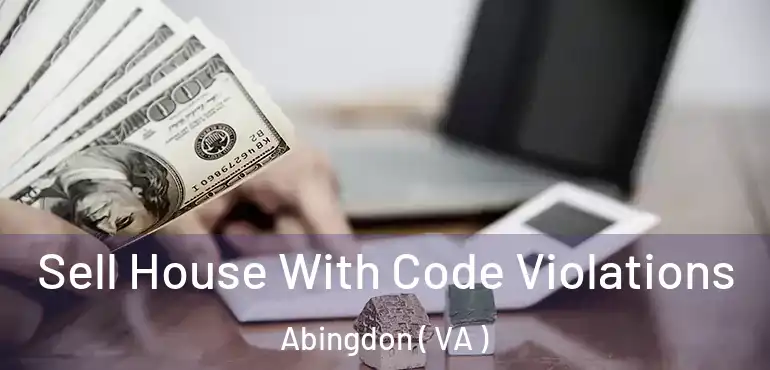  Sell House With Code Violations Abingdon ( VA )
