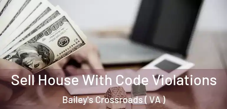  Sell House With Code Violations Bailey's Crossroads ( VA )