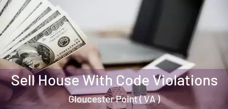  Sell House With Code Violations Gloucester Point ( VA )