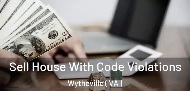  Sell House With Code Violations Wytheville ( VA )