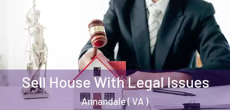  Sell House With Legal Issues Annandale ( VA )
