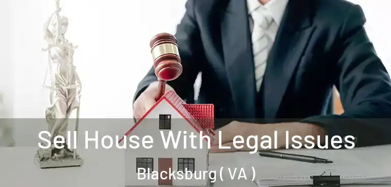  Sell House With Legal Issues Blacksburg ( VA )