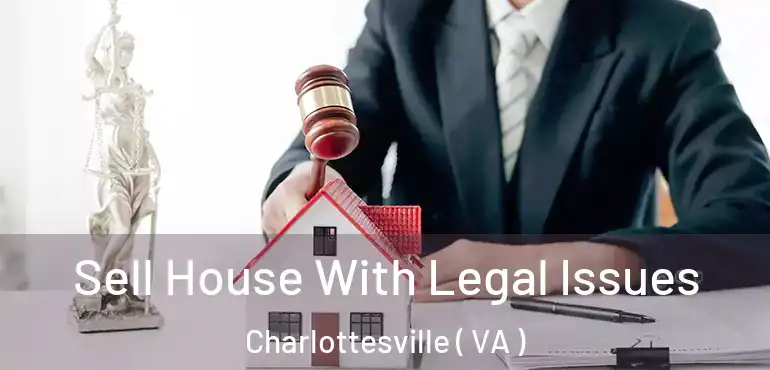  Sell House With Legal Issues Charlottesville ( VA )