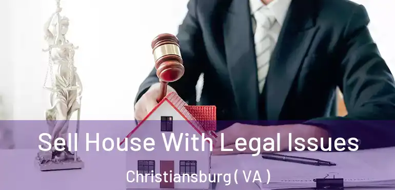  Sell House With Legal Issues Christiansburg ( VA )