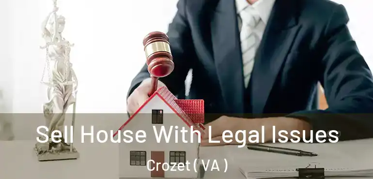  Sell House With Legal Issues Crozet ( VA )