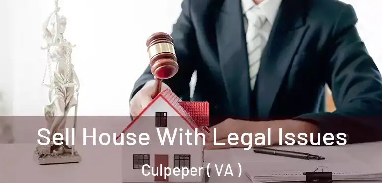  Sell House With Legal Issues Culpeper ( VA )